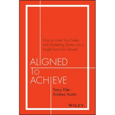 Aligned to Achieve: How to Unite Your Sales and Marketing Teams Into a Single Force for Growth - Hardcover