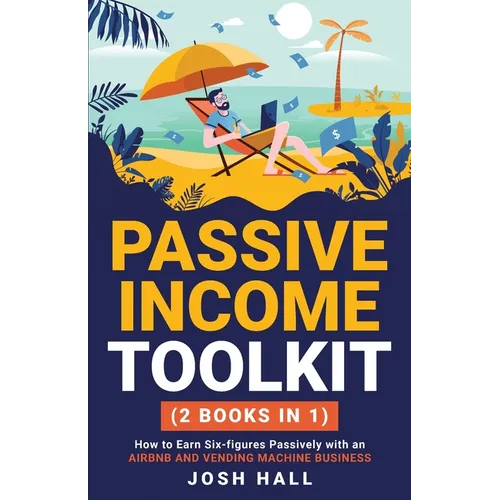 Passive Income Toolkit: (2 books in 1) How to Earn Six-figures Passively with an Airbnb and Vending Machine Business - Paperback