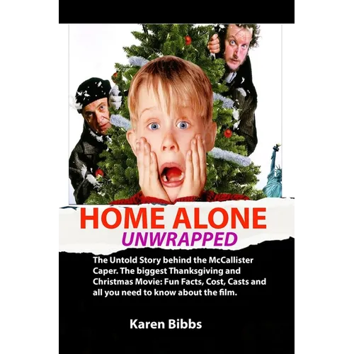 Home Alone Unwrapped: The Untold Story behind the McCallister Caper. The biggest Thanksgiving and Christmas Movie: Fun Facts, Cost, Casts an - Paperback