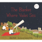 The Blanket Where Violet Sits - Hardcover