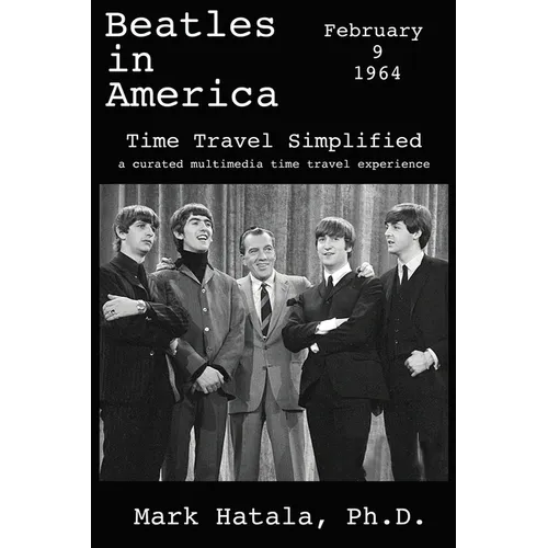 Beatles in America - February 9, 1964 - Time Travel Simplified: A Curated Multimedia Time Travel Experience - Paperback