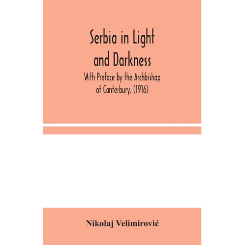 Serbia in Light and Darkness: With Preface by the Archbishop of Canterbury, (1916) - Paperback