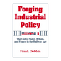 Forging Industrial Policy: The United States, Britain, and France in the Railway Age - Paperback