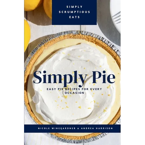 Simply Pie: Easy Pie Recipes for Every Occasion - Paperback