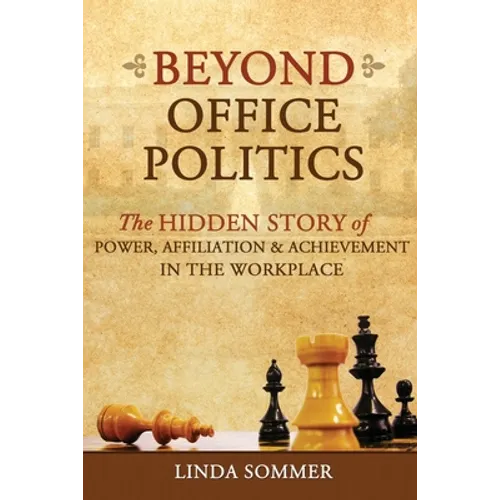 Beyond Office Politics: The Hidden Story of Power, Affiliation and Achievement in the Workplace - Paperback