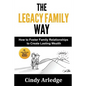 The Legacy Family Way: How to Foster Family Relationships to Create Lasting Wealth - Paperback