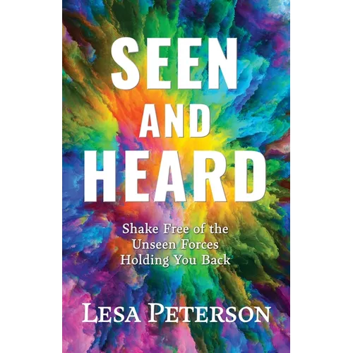 Seen and Heard: Shake Free of the Unseen Forces Holding You Back - Paperback