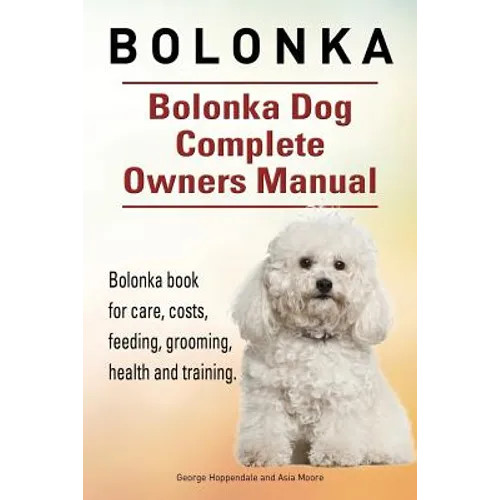 Bolonka. Bolonka Dog Complete Owners Manual. Bolonka book for care, costs, feeding, grooming, health and training. - Paperback