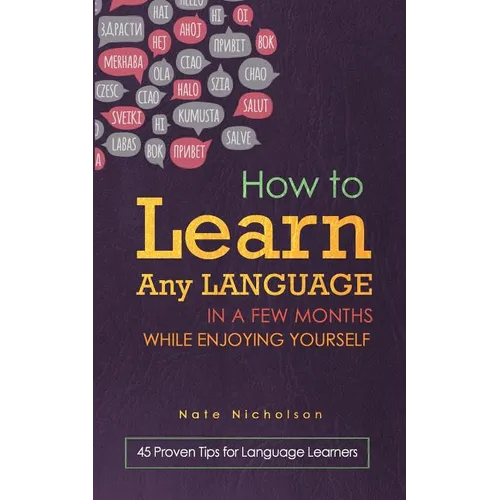 How to Learn Any Language in a Few Months While Enjoying Yourself: 45 Proven Tips for Language Learners - Paperback