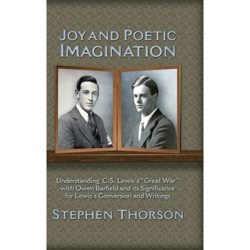 Joy and Poetic Imagination: Understanding C. S. Lewis's "Great War" with Owen Barfield and its Significance for Lewis's Conversion and Writings - Hardcover