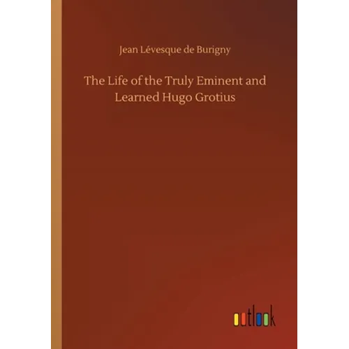 The Life of the Truly Eminent and Learned Hugo Grotius - Paperback