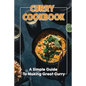 Curry Cookbook: A Simple Guide To Making Great Curry: Cooking Curry Cuisine - Paperback