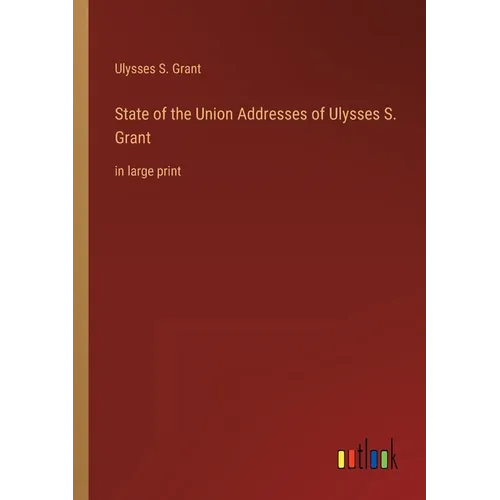 State of the Union Addresses of Ulysses S. Grant: in large print - Paperback