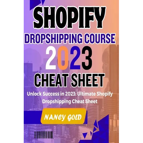 Shopify Dropshipping Course 2023 Cheat Sheet: Unlock Success in 2023: Your Ultimate Shopify Dropshipping Cheat Sheet - Paperback
