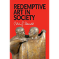 Redemptive Art in Society: Sundry Writings and Occasional Lectures - Paperback