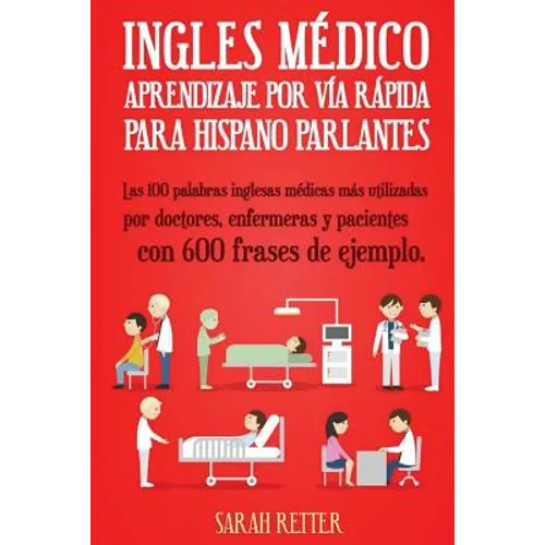 Ingles Medico: Aprendizaje por Via Rapida para Anglo Parlantes: Las 100 palabras inglesas médicas más utilizadas por doctores, enferm - Paperback