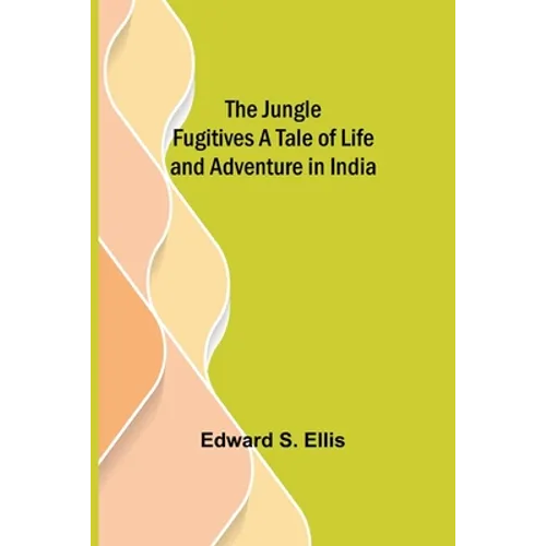 The Jungle Fugitives A Tale of Life and Adventure in India - Paperback