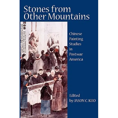 Stones from Other Mountains: Chinese Painting Studies in Postwar America - Hardcover