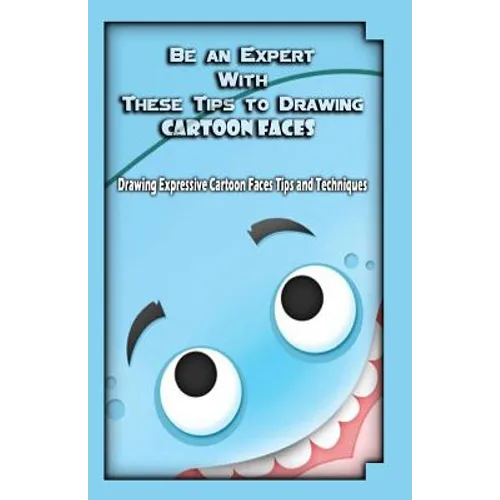Be an Expert With These Tips to Drawing Cartoon Faces: Drawing Expressive Cartoon Faces Tips and Techniques - Paperback