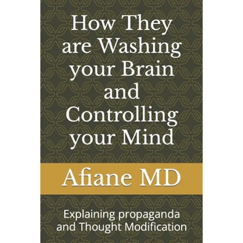 How They are Washing your Brain and Controlling your Mind: Explaining propaganda and Thought Modification - Paperback