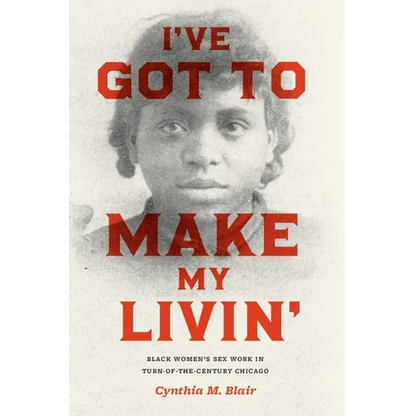 I've Got to Make My Livin': Black Women's Sex Work in Turn-Of-The-Century Chicago - Paperback