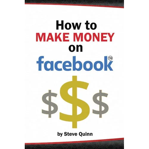 How To Make Money on Facebook: Unlock the Power of social media's biggest platform - Paperback
