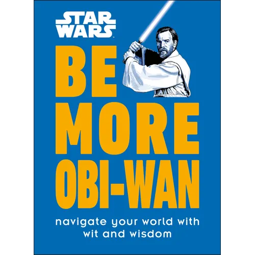 Star Wars Be More Obi-WAN: Navigate Your World with Wit and Wisdom - Hardcover