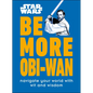 Star Wars Be More Obi-WAN: Navigate Your World with Wit and Wisdom - Hardcover