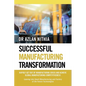 Successful Manufacturing Transformation: Rapidly Get Out of Manufacturing Crisis and Achieve Global Manufacturing Competitiveness - Paperback