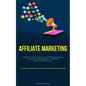 Affiliate Marketing: Establish Your Passive Income Stream By Following A Meticulous Guide For Generating Online Revenue, Which Will Bolster Your Digit - Paperback