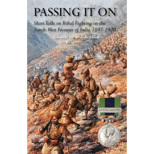 Passing It on: Short Talks on Tribal Fighting on the North-West Frontier of India 1897-1920 - Paperback
