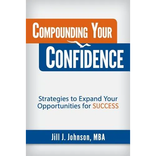 Compounding Your Confidence: Strategies to Expand Your Opportunities for Success - Paperback
