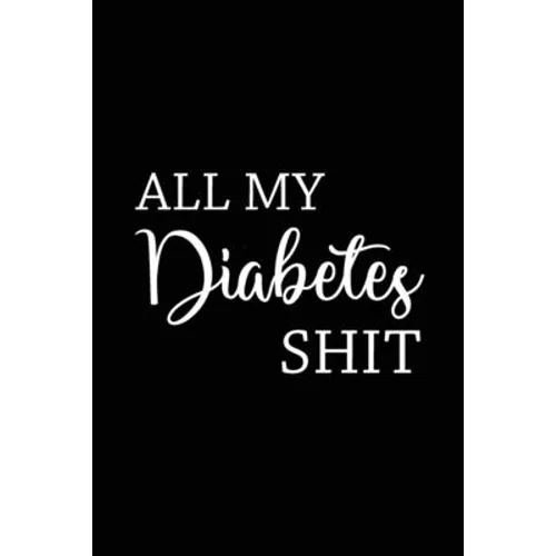 All My Diabetes Shit: Health Log Book, Blood Sugar Tracker, Diabetic Planner, Record Your Blood Sugar, Personal Health Tracker - Paperback