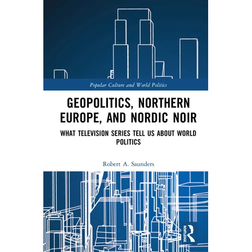 Geopolitics, Northern Europe, and Nordic Noir: What Television Series Tell Us About World Politics - Paperback