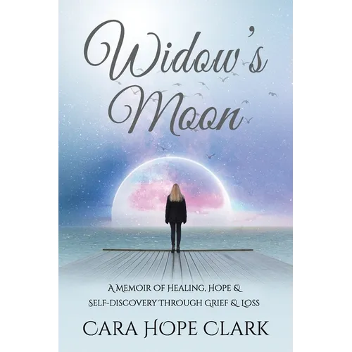 Widow's Moon: A Memoir of Healing, Hope & Self-discovery Through Grief & Loss - Paperback