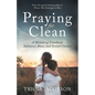 Praying for Clean: A Memoir of Sisterhood, Substance Abuse, and Second Chances - Paperback