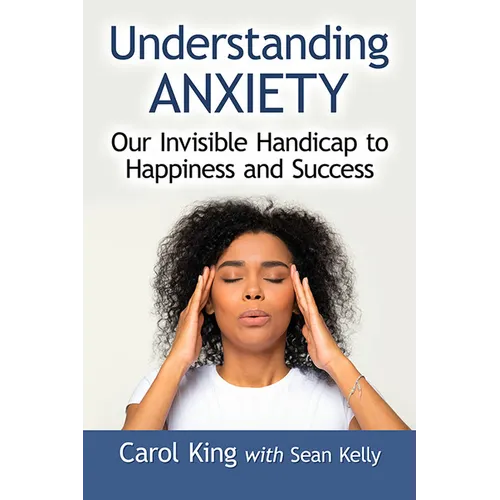 Understanding Anxiety: Our Invisible Handicap to Happiness and Success - Paperback