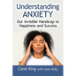 Understanding Anxiety: Our Invisible Handicap to Happiness and Success - Paperback