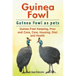 Guinea Fowl. Guinea Fowl as pets. Guinea Fowl Keeping, Pros and Cons, Care, Housing, Diet and Health. - Paperback