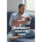 Pregnancy Book for Dads: The Complete Guide to Pregnancy, Childbirth, and Fatherhood - Paperback
