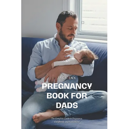 Pregnancy Book for Dads: The Complete Guide to Pregnancy, Childbirth, and Fatherhood - Paperback