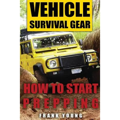 Vehicle Survival Gear: How to Start Prepping: (Prepping, Prepper's Guide) - Paperback