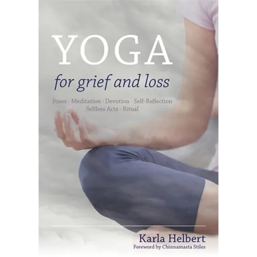 Yoga for Grief and Loss: Poses, Meditation, Devotion, Self-Reflection, Selfless Acts, Ritual - Paperback