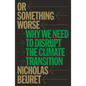 Or Something Worse: Why We Need to Disrupt the Climate Transition - Paperback