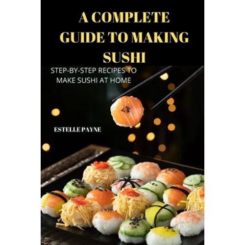 A Complete Guide to Making Sushi - Paperback