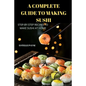 A Complete Guide to Making Sushi - Paperback