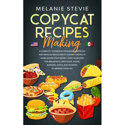 Copycat Recipes Making: A Complete Cookbook for making American and Mexican restaurants' favorite dishes at home saving your money. Over 140 r - Paperback