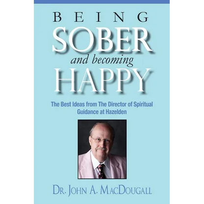 Being Sober and Becoming Happy: The Best Ideas from The Director of Spiritual Guidance at Hazelden - Paperback