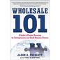 Wholesale 101: A Guide to Product Sourcing for Entrepreneurs and Small Business Owners: A Guide to Product Sourcing for Entrepreneurs and Small Busine - Paperback