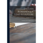 English Romanesque Lead Sculpture: Lead Fonts of the Twelfth Century - Paperback